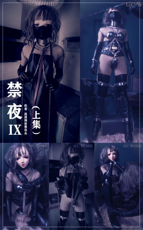 《禁夜9》上集完整版，打扫卫生惩罚调教，黑暗KIG主题；拘禁狂女主人调虐伪娘。 伪娘M/女S/皮具/ZD棒/G钩/皮鞭/震动跳蚤/女仆<br><br>   每当夜幕降临之时，便是他受禁的时刻，一个狭小的空间内，便是陪伴他度过漫长夜晚的场所。沉沦于拘束[不可描述]的他，只能任由女主人的摆布。女主人是一个拘禁狂，喜欢拘禁奴隶奴隶来满足她内心的愉悦，每到夜幕降临，她便要把自己手中的奴隶进行拘束囚禁，若是奴隶拒绝要求，奴隶的样貌与癖好终被公布于众，毫无颜面在人类社会中生存。<br><br>